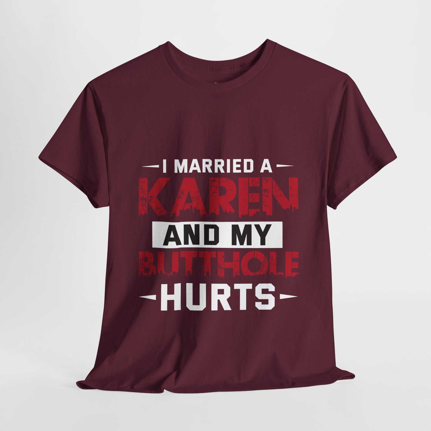 I Married A Karen And My Butthole Hurts Funny Humor Novelty Tee Printify