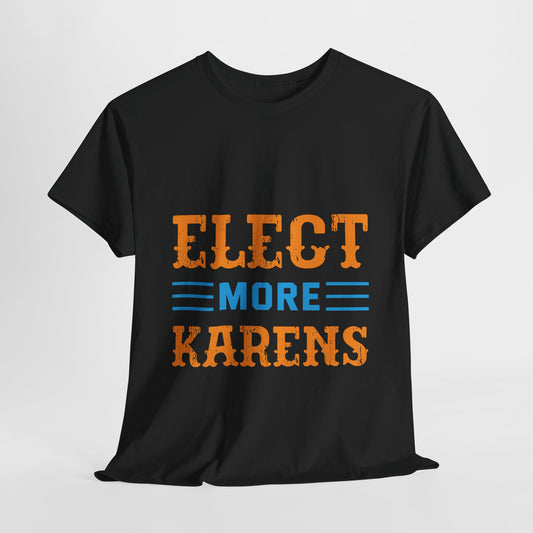 I Elect More Karens Funny Humor Tee Novelty Item for Gift Printify