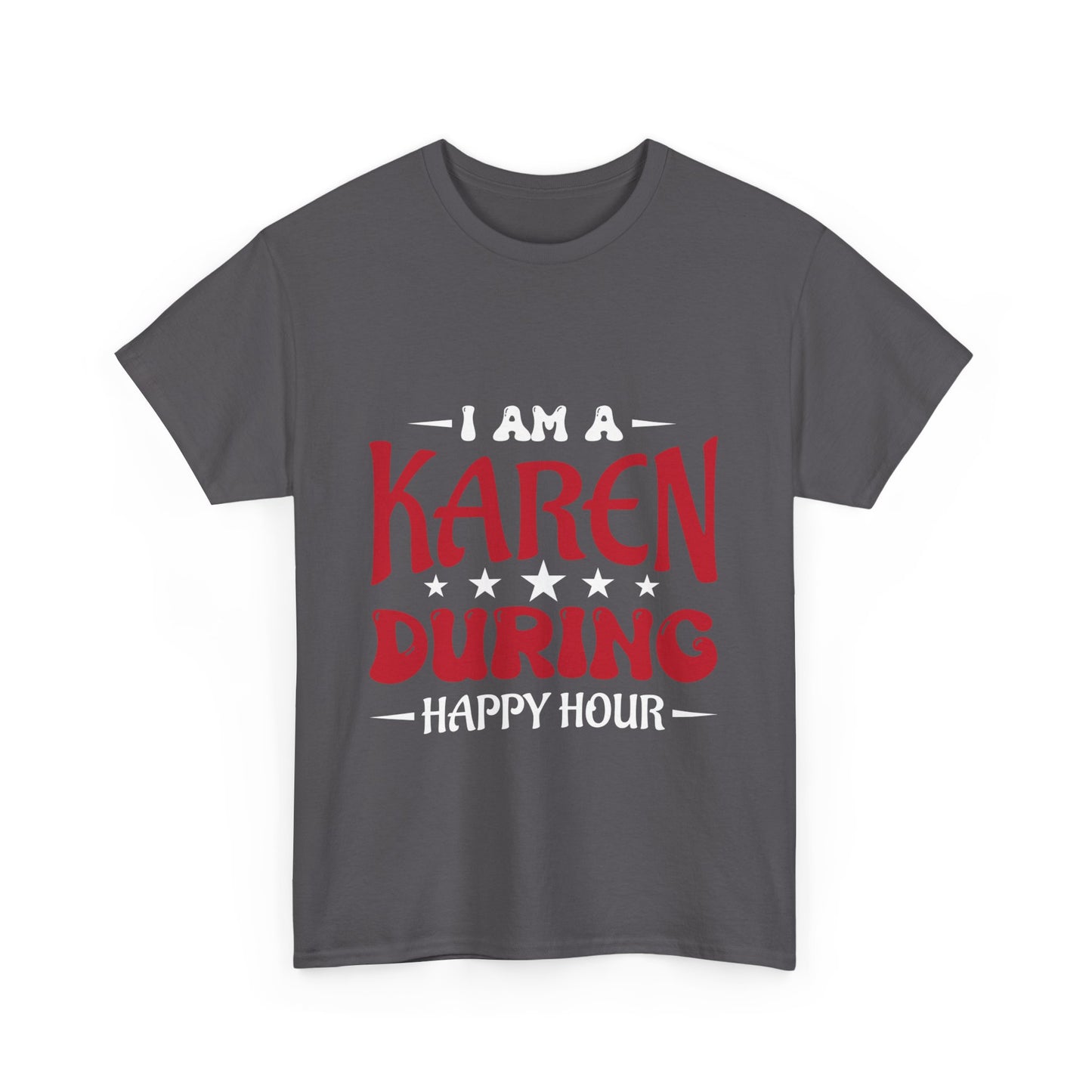 The Karens Collection T-shirts | Unisex Heavy Cotton Tee | I Am A Karen During Happy Hour