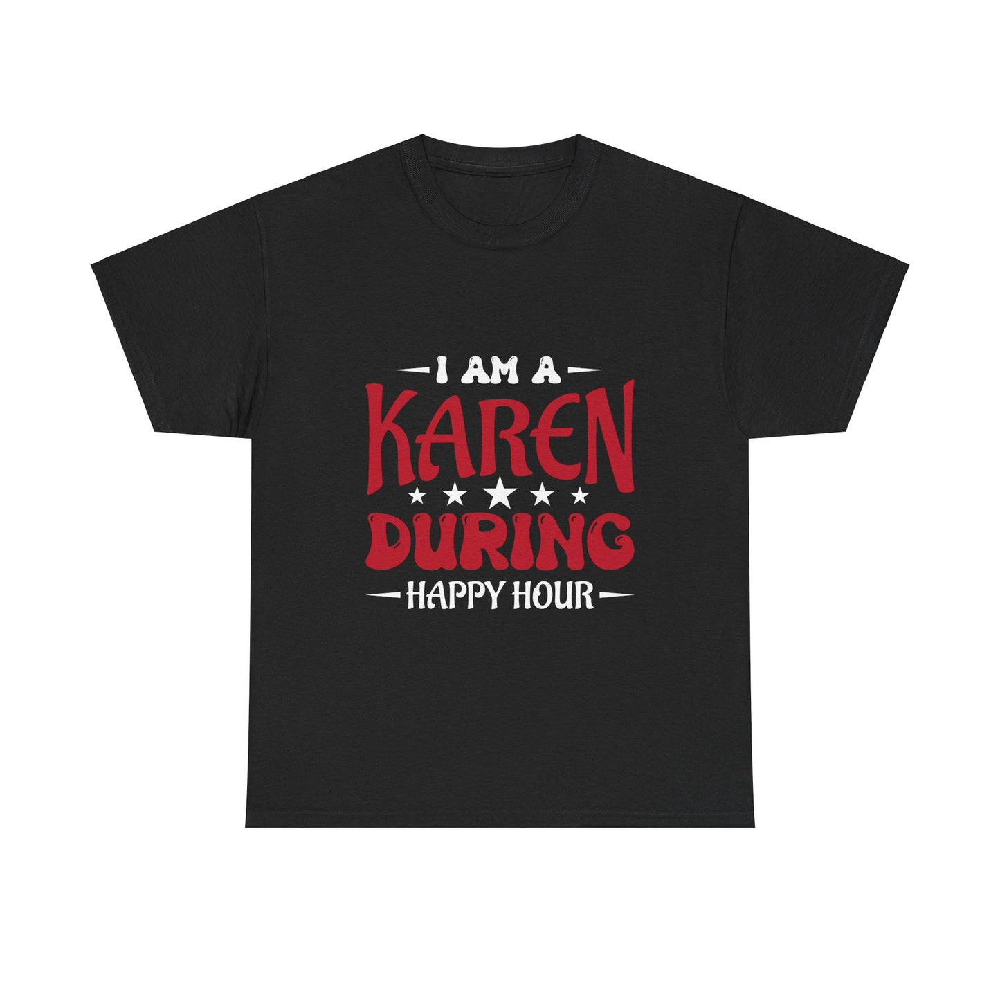 The Karens Collection T-shirts | Unisex Heavy Cotton Tee | I Am A Karen During Happy Hour