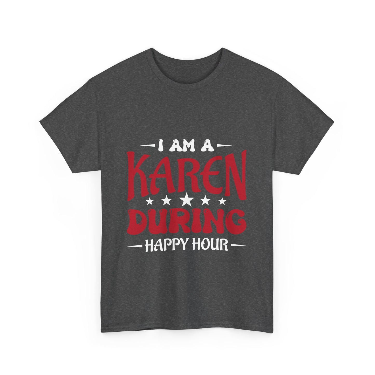 The Karens Collection T-shirts | Unisex Heavy Cotton Tee | I Am A Karen During Happy Hour