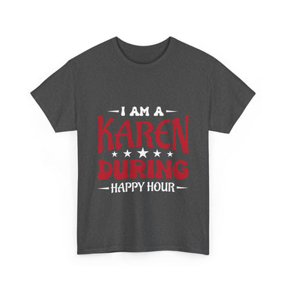 The Karens Collection T-shirts | Unisex Heavy Cotton Tee | I Am A Karen During Happy Hour