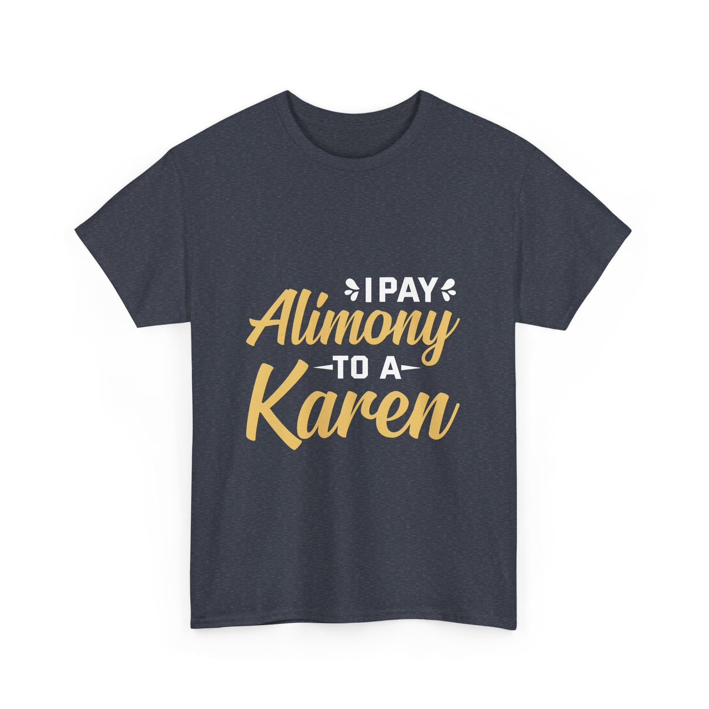 I Pay Alimony To A Karen Funny Novelty Tee For Occasions Printify