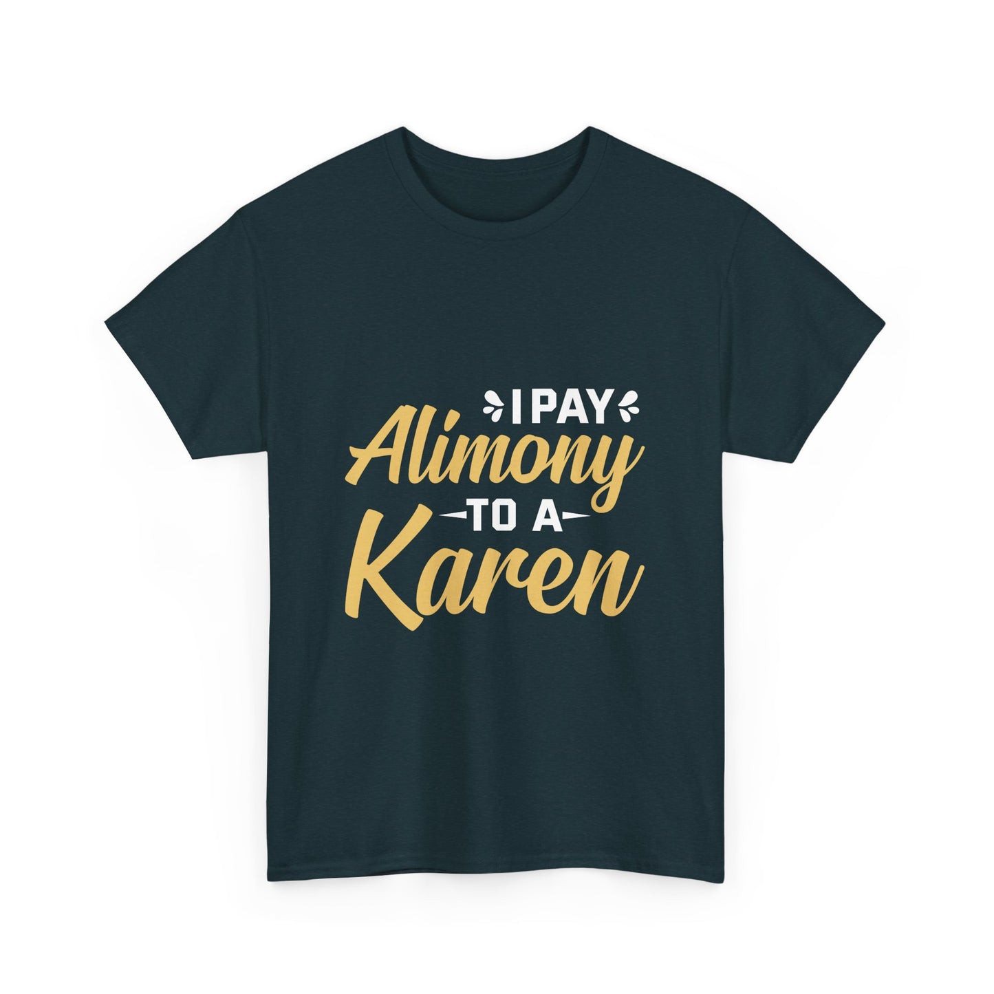 I Pay Alimony To A Karen Funny Novelty Tee For Occasions Printify