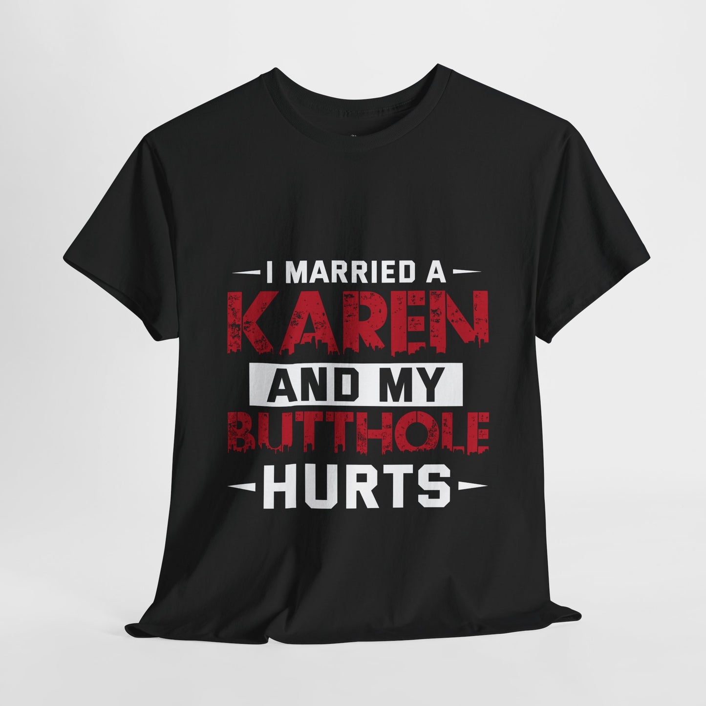 I Married A Karen And My Butthole Hurts Funny Humor Novelty Tee Printify