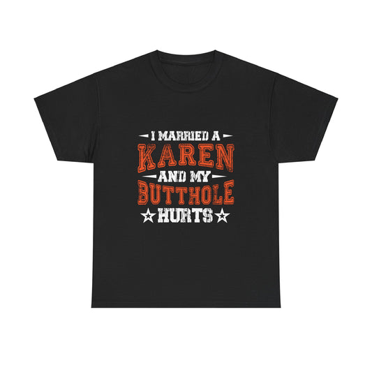 The Karens Collection T-shirts | Unisex Heavy Cotton Tee | I Married A Karen And My Butthole Hurts Printify