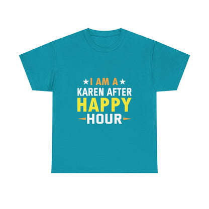 The Karens Collection T-shirts | Unisex Heavy Cotton Tee | I Am A Karen After Happy Hour