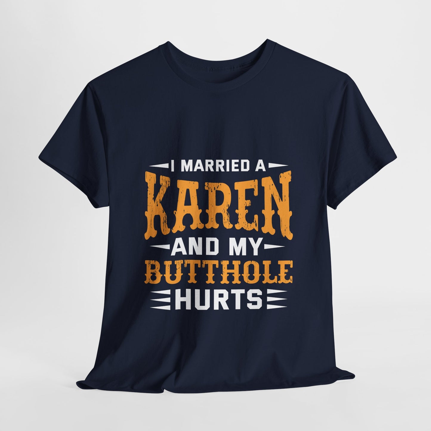 I Married A Karen And My Butthole Hurts Funny Novelty tee for humor lovers Printify