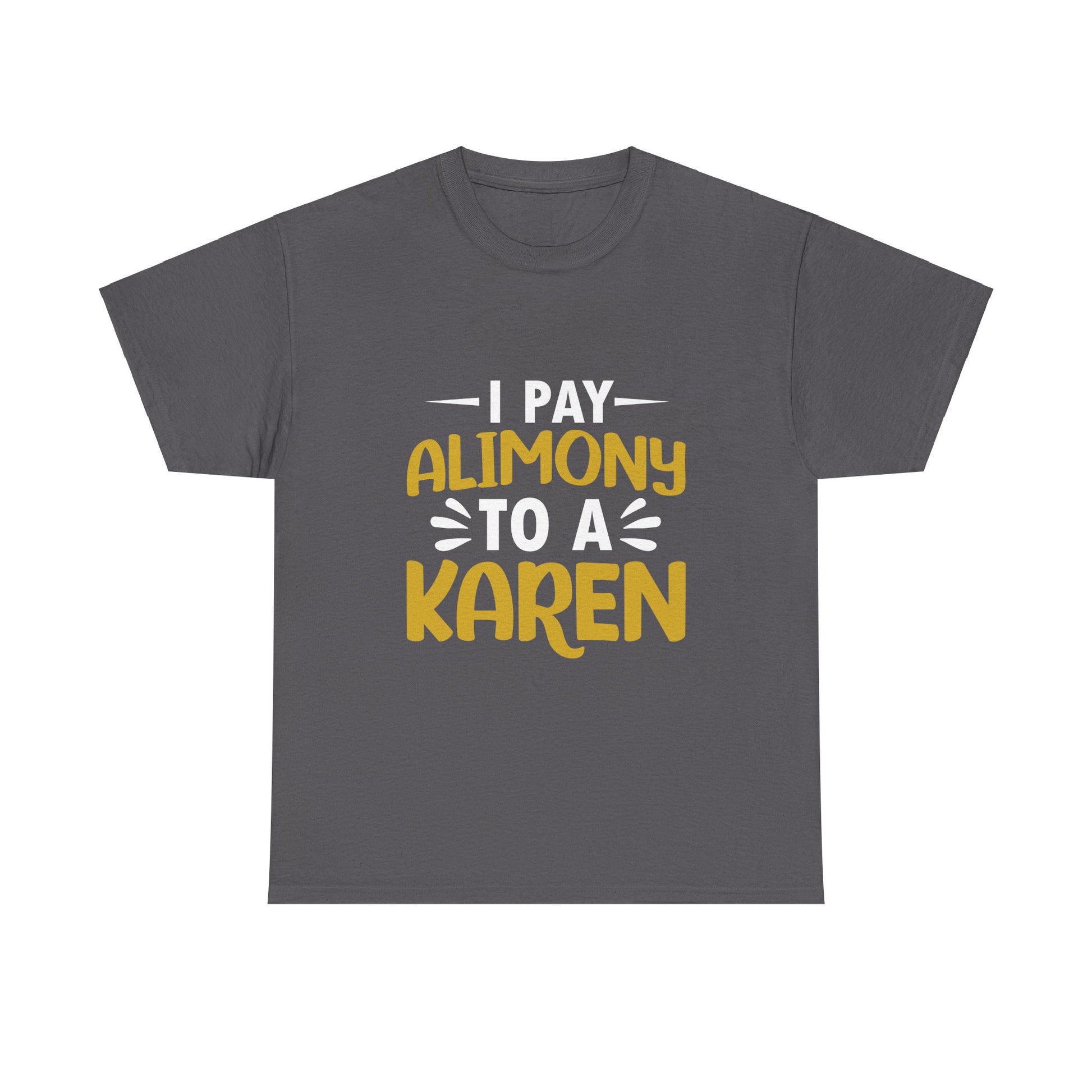 I Pay Alimony To A Karen Funny Humor T-shirt for gift Printify