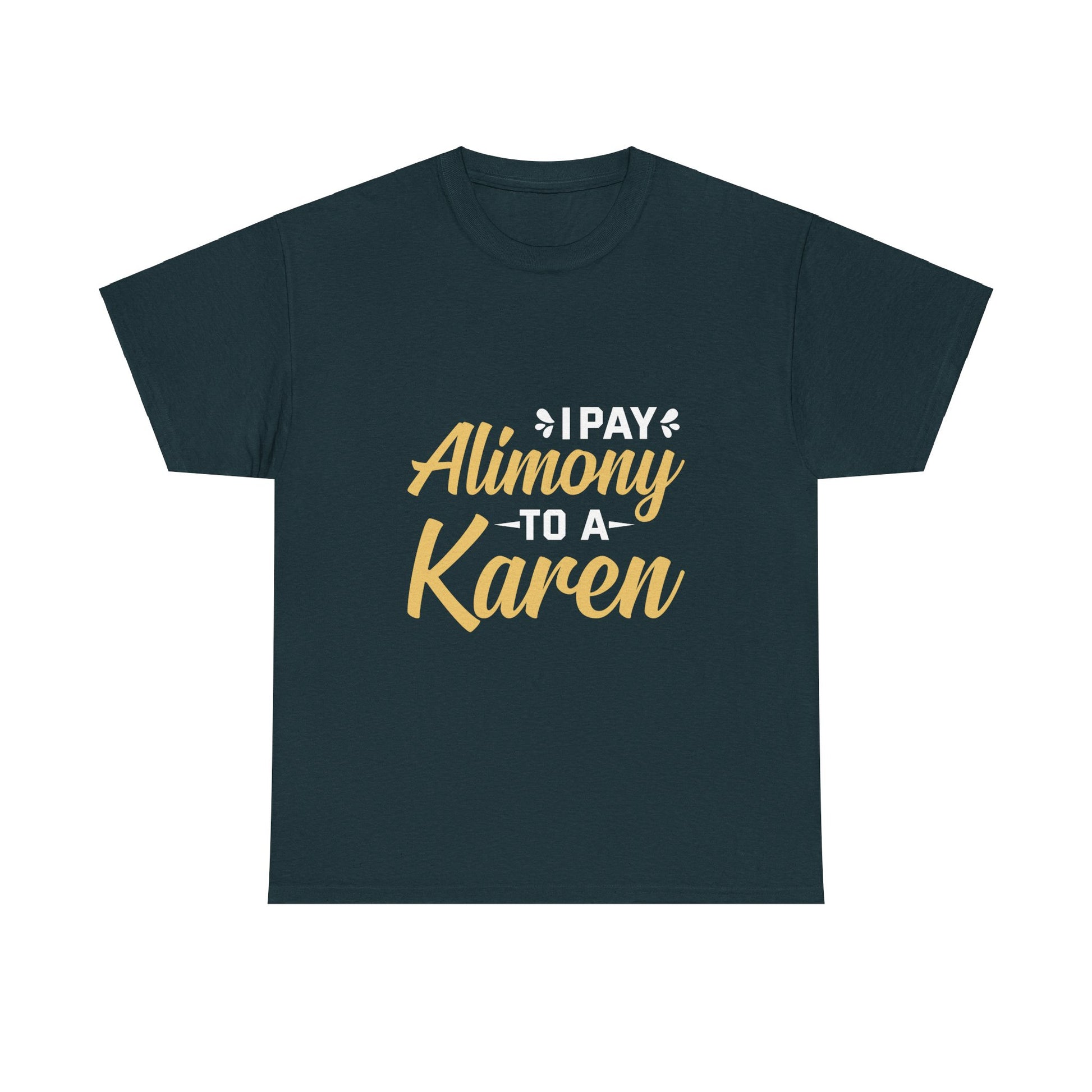 I Pay Alimony To A Karen Funny Novelty Tee For Occasions Printify