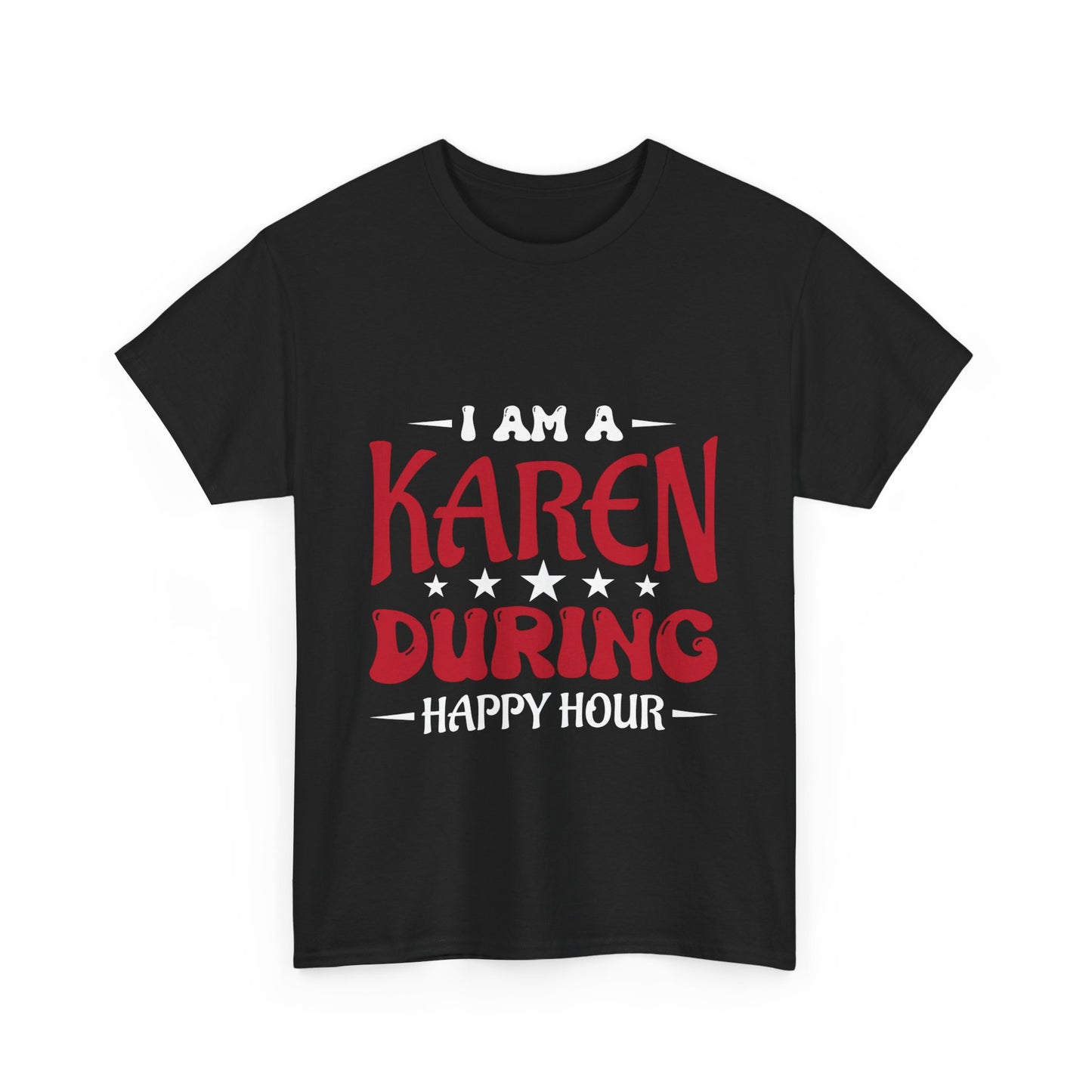 The Karens Collection T-shirts | Unisex Heavy Cotton Tee | I Am A Karen During Happy Hour