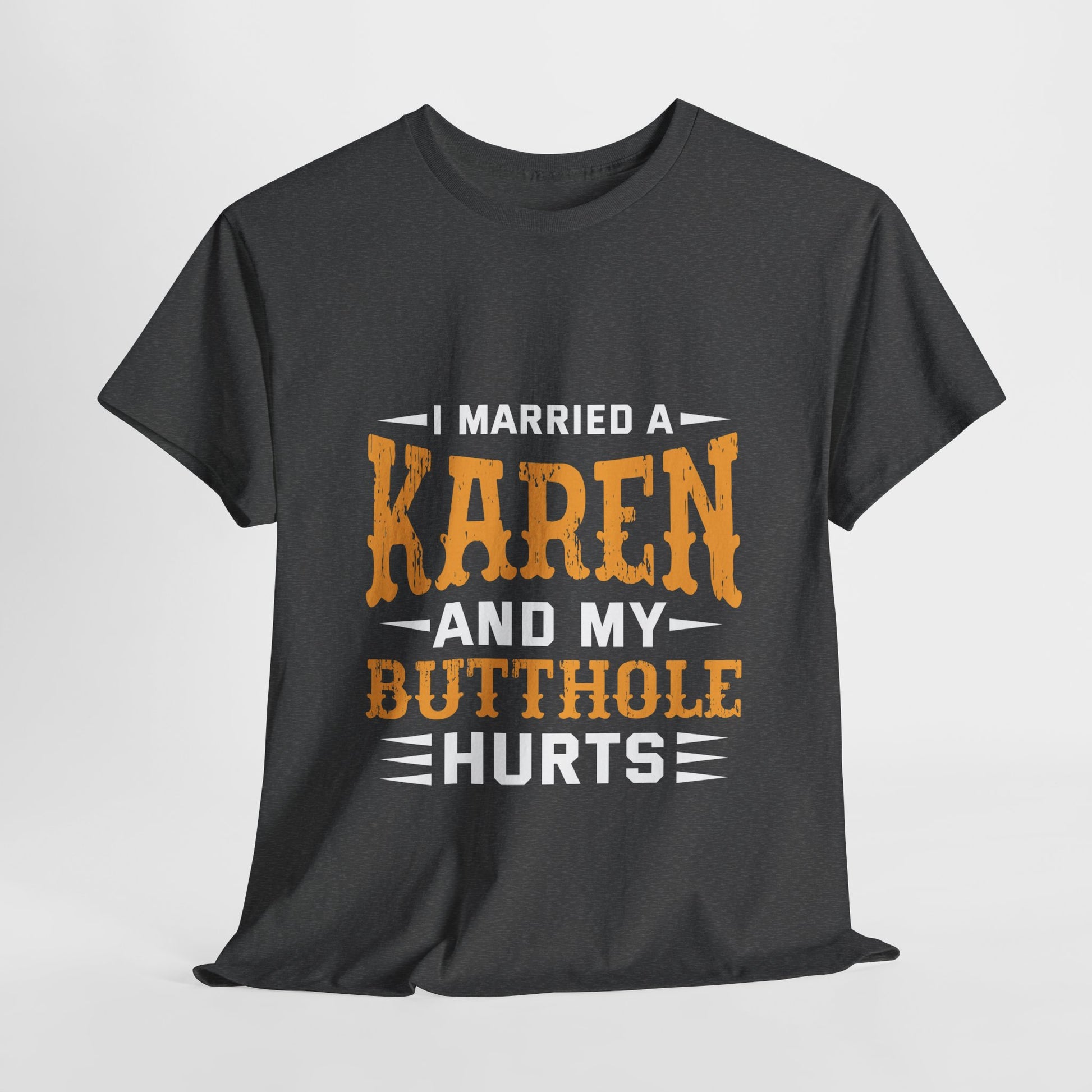 I Married A Karen And My Butthole Hurts Funny Novelty tee for humor lovers Printify