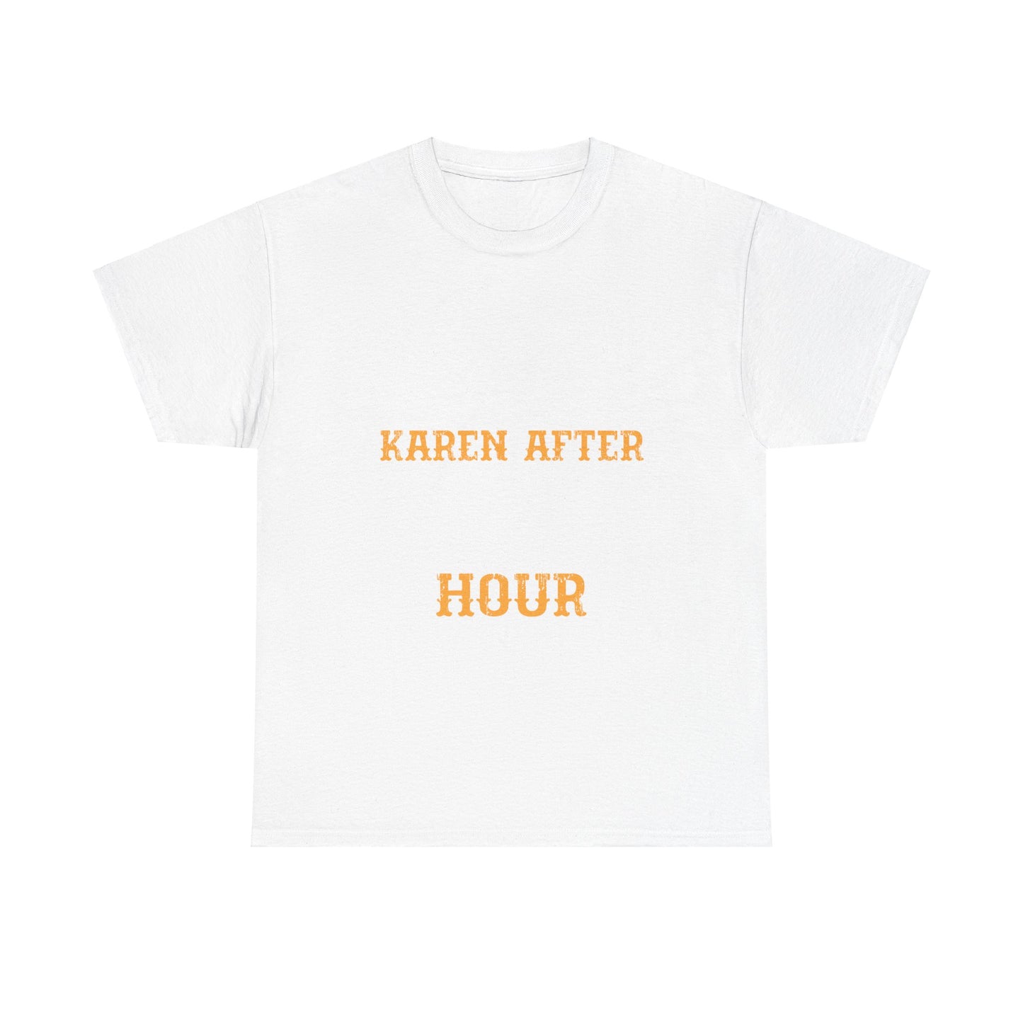 The Karens Collection T-shirts | Unisex Heavy Cotton Tee | I Am A Karen After Happy Hour