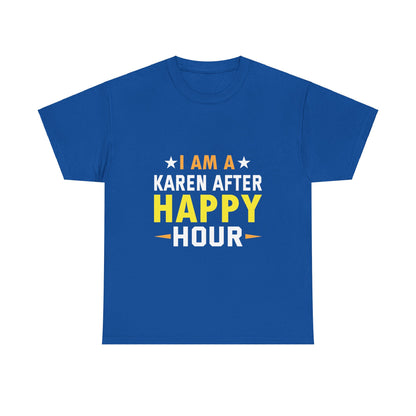 The Karens Collection T-shirts | Unisex Heavy Cotton Tee | I Am A Karen After Happy Hour