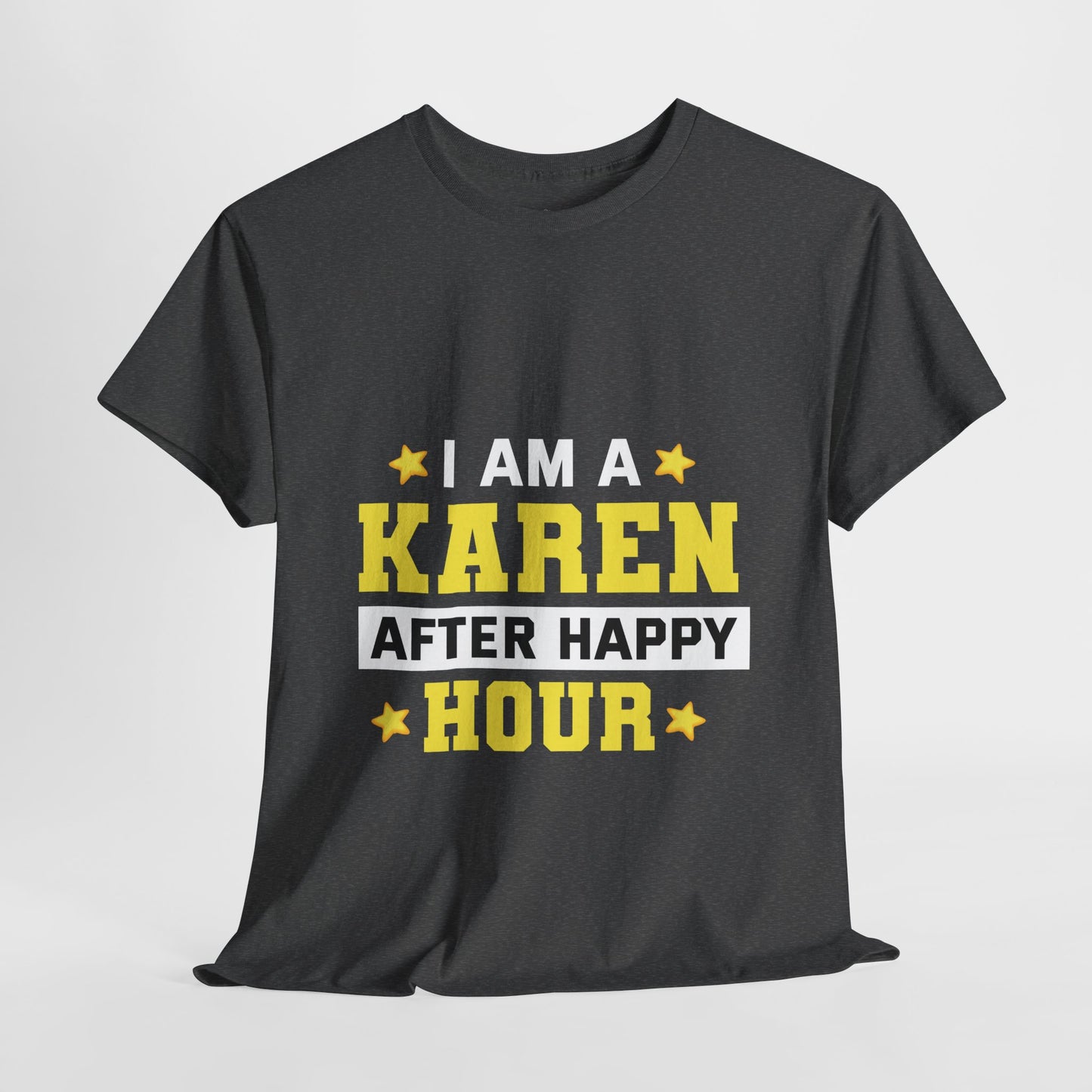 I Am A Karen After Happy Hour Funny Novelty Humor Tee Printify