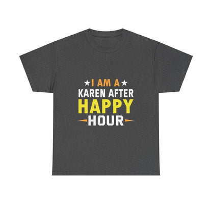 The Karens Collection T-shirts | Unisex Heavy Cotton Tee | I Am A Karen After Happy Hour