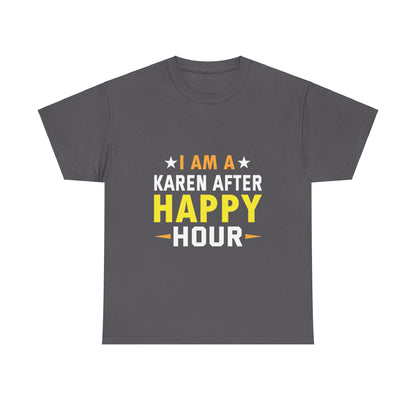 The Karens Collection T-shirts | Unisex Heavy Cotton Tee | I Am A Karen After Happy Hour
