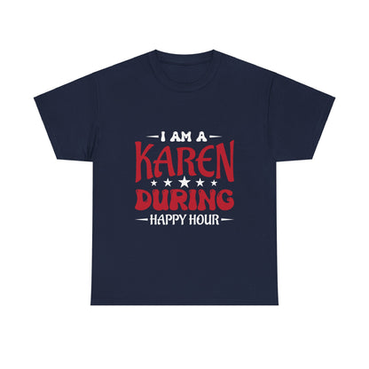 The Karens Collection T-shirts | Unisex Heavy Cotton Tee | I Am A Karen During Happy Hour